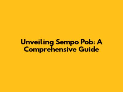 Unveiling Sempo Pob: A Comprehensive Guide