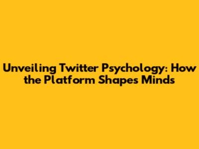 Unveiling Twitter Psychology: How the Platform Shapes Minds