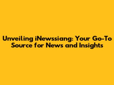 Unveiling iNewssiang: Your Go-To Source for News and Insights
