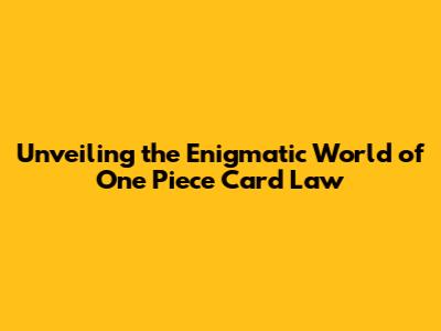 Unveiling the Enigmatic World of One Piece Card Law