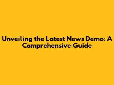 Unveiling the Latest News Demo: A Comprehensive Guide