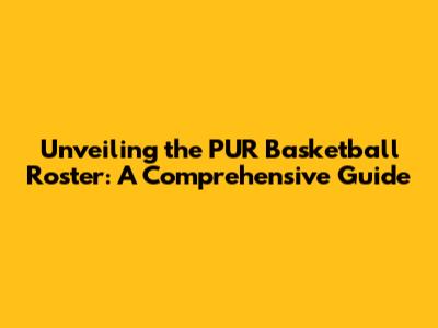 Unveiling the PUR Basketball Roster: A Comprehensive Guide