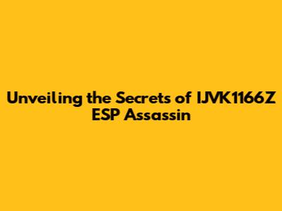 Unveiling the Secrets of IJVK1166Z ESP Assassin