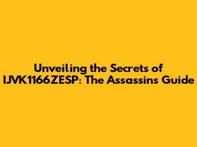 Unveiling the Secrets of IJVK1166ZESP: The Assassin's Guide