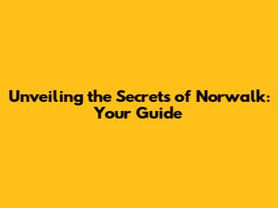 Unveiling the Secrets of Norwalk: Your Guide