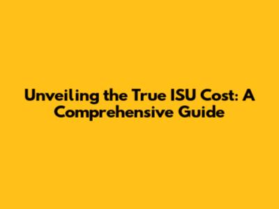 Unveiling the True ISU Cost: A Comprehensive Guide