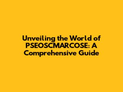 Unveiling the World of PSEOSCMARCOSE: A Comprehensive Guide
