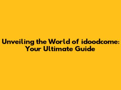 Unveiling the World of idoodcome: Your Ultimate Guide