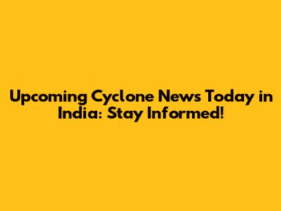 Upcoming Cyclone News Today in India: Stay Informed!
