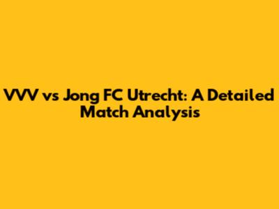 VVV vs Jong FC Utrecht: A Detailed Match Analysis