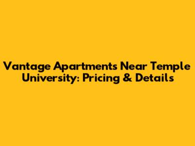 Vantage Apartments Near Temple University: Pricing & Details