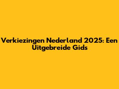 Verkiezingen Nederland 2025: Een Uitgebreide Gids