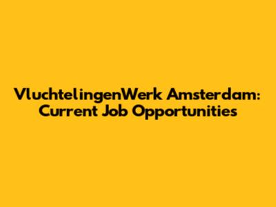VluchtelingenWerk Amsterdam: Current Job Opportunities