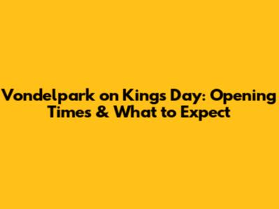 Vondelpark on King's Day: Opening Times & What to Expect
