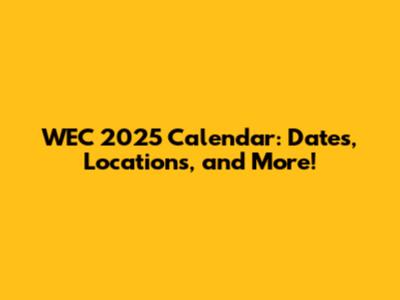 WEC 2025 Calendar: Dates, Locations, and More!