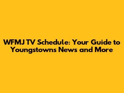 WFMJ TV Schedule: Your Guide to Youngstown's News and More