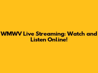 WMWV Live Streaming: Watch and Listen Online!