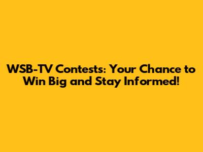 WSB-TV Contests: Your Chance to Win Big and Stay Informed!