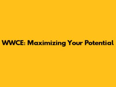 WWCE: Maximizing Your Potential