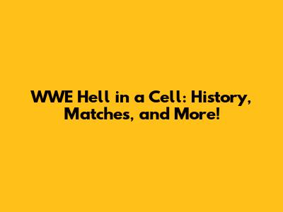 WWE Hell in a Cell: History, Matches, and More!