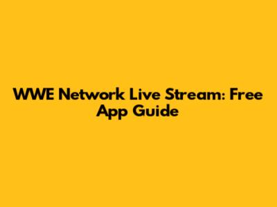 WWE Network Live Stream: Free App Guide