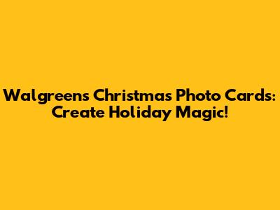 Walgreens Christmas Photo Cards: Create Holiday Magic!