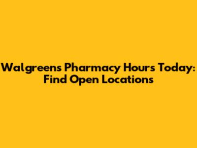 Walgreens Pharmacy Hours Today: Find Open Locations