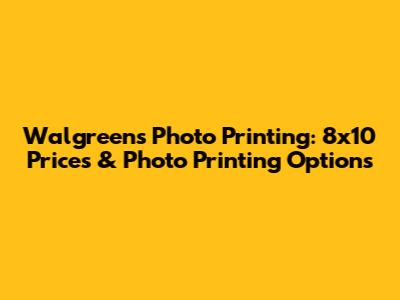Walgreens Photo Printing: 8x10 Prices & Photo Printing Options