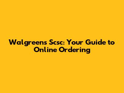 Walgreens Scsc: Your Guide to Online Ordering
