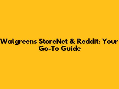 Walgreens StoreNet & Reddit: Your Go-To Guide