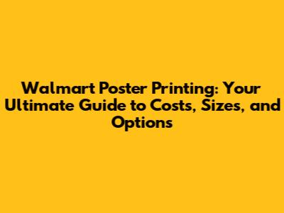 Walmart Poster Printing: Your Ultimate Guide to Costs, Sizes, and Options