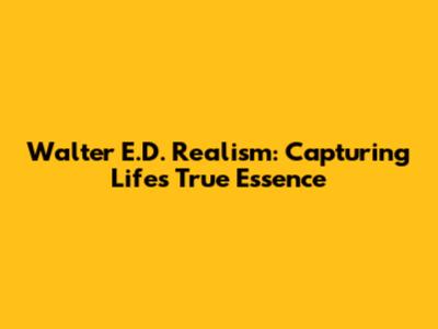 Walter E.D. Realism: Capturing Life's True Essence