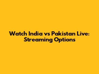 Watch India vs Pakistan Live: Streaming Options
