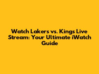 Watch Lakers vs. Kings Live Stream: Your Ultimate iWatch Guide