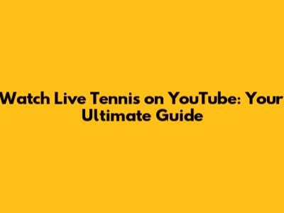 Watch Live Tennis on YouTube: Your Ultimate Guide