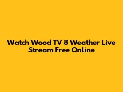 Watch Wood TV 8 Weather Live Stream Free Online
