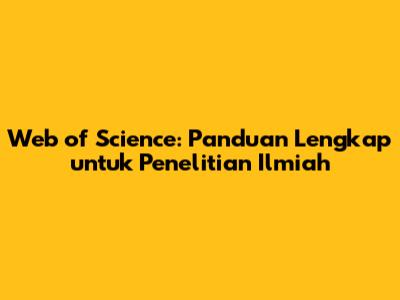 Web of Science: Panduan Lengkap untuk Penelitian Ilmiah