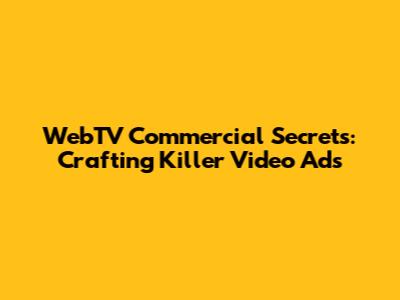 WebTV Commercial Secrets: Crafting Killer Video Ads