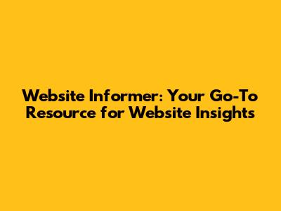 Website Informer: Your Go-To Resource for Website Insights