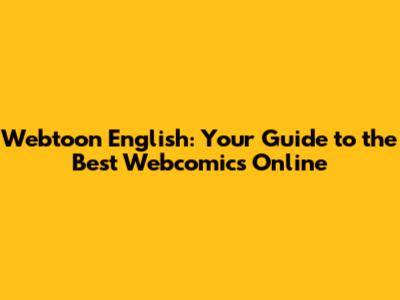 Webtoon English: Your Guide to the Best Webcomics Online