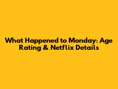 What Happened to Monday: Age Rating & Netflix Details