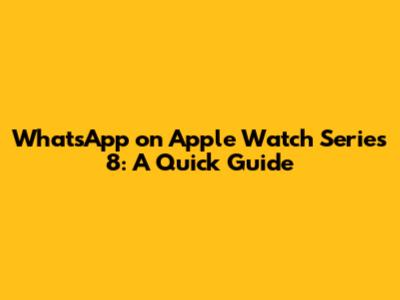 WhatsApp on Apple Watch Series 8: A Quick Guide