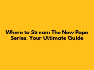Where to Stream 'The New Pope' Series: Your Ultimate Guide