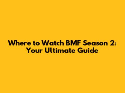 Where to Watch BMF Season 2: Your Ultimate Guide