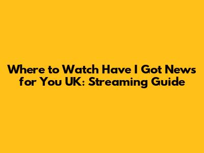 Where to Watch Have I Got News for You UK: Streaming Guide