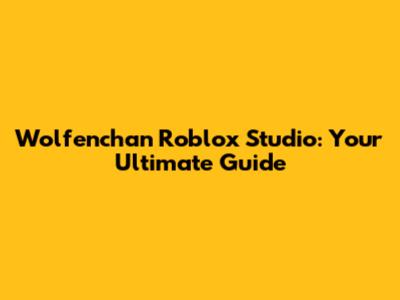 Wolfenchan Roblox Studio: Your Ultimate Guide
