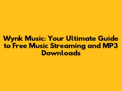 Wynk Music: Your Ultimate Guide to Free Music Streaming and MP3 Downloads
