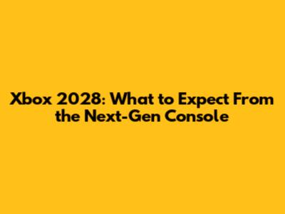 Xbox 2028: What to Expect From the Next-Gen Console