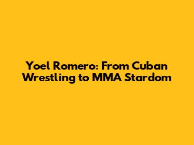 Yoel Romero: From Cuban Wrestling to MMA Stardom