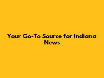 Your Go-To Source for Indiana News